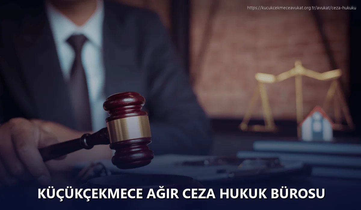 Küçükçekmece Ağır Ceza Hukuk Bürosu