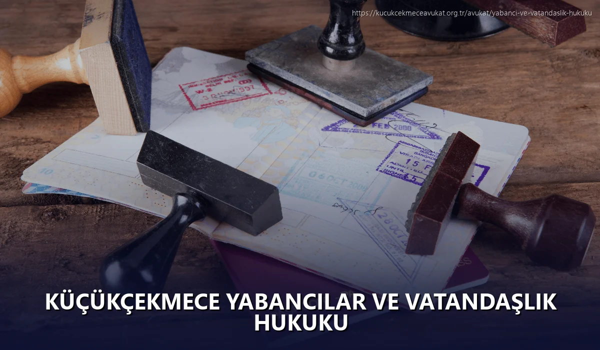 Küçükçekmece Yabancılar ve Vatandaşlık Hukuku